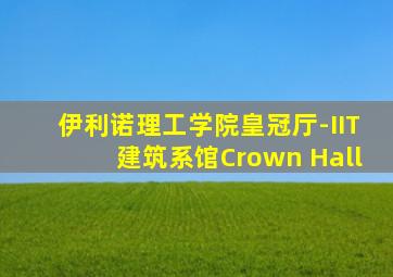 伊利诺理工学院皇冠厅-IIT建筑系馆Crown Hall